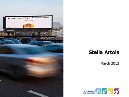 Stella Artois March 2012. Key Campaign information Environment/Panels Key Campaign Objective 563 48 Sheets Change perceptions of Stella Artois through.