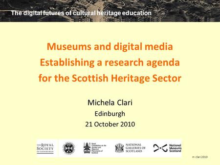 The digital futures of cultural heritage education m clari 2010 Museums and digital media Establishing a research agenda for the Scottish Heritage Sector.