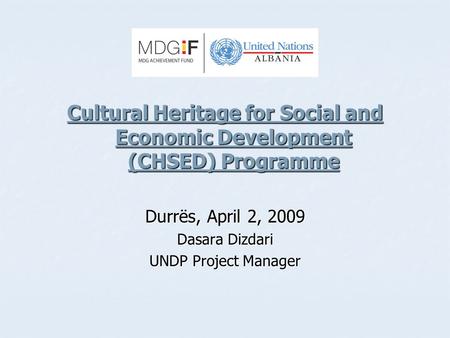 Cultural Heritage for Social and Economic Development (CHSED) Programme Durrës, April 2, 2009 Dasara Dizdari UNDP Project Manager.