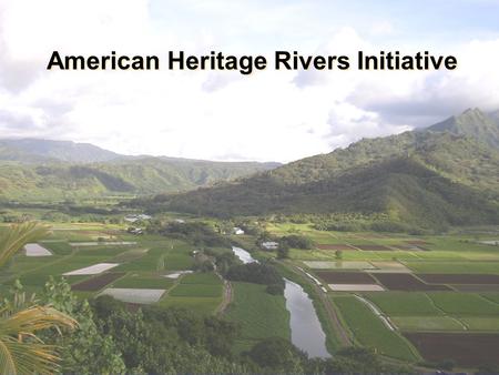 American Heritage Rivers Initiative. BACKGROUND Objective: Recognize and support local efforts to restore and protect America’s rivers and their communities: