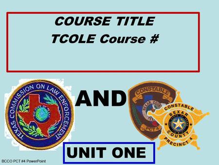 BCCO PCT #4 PowerPoint AND COURSE TITLE TCOLE Course # UNIT ONE.