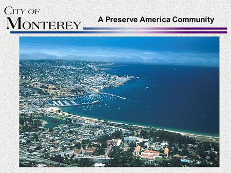 A Preserve America Community A Heritage Destination Custom HouseColton Hall Lower PresidioHotel Del Monte Two National Historic Landmark Districts Two.