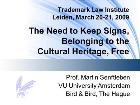 Trademark Law Institute Leiden, March 20-21, 2009 The Need to Keep Signs, Belonging to the Cultural Heritage, Free Prof. Martin Senftleben VU University.