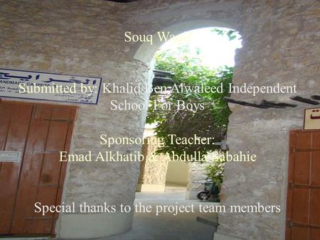 Souq Waqif Submitted by: Khalid Ben Alwaleed Independent School For Boys Sponsoring Teacher: Emad Alkhatib & Abdulla Sabahie Special thanks to the project.