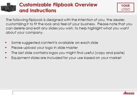 YOUR LOGO Customizable Flipbook Overview and Instructions The following flipbook is designed with the intention of you, the dealer, customizing it to fit.