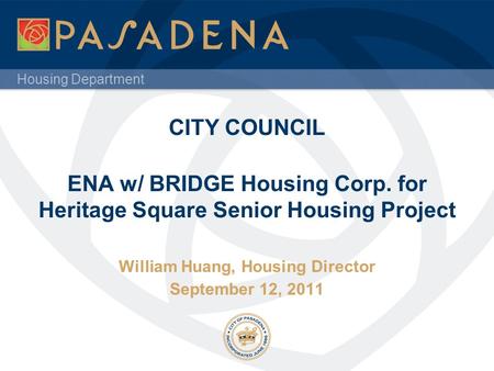 Housing Department CITY COUNCIL ENA w/ BRIDGE Housing Corp. for Heritage Square Senior Housing Project William Huang, Housing Director September 12, 2011.