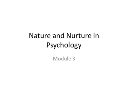 Nature and Nurture in Psychology Module 3. Behavior Genetics: the study of the relative power and limits of genetic and environmental influences on behavior.