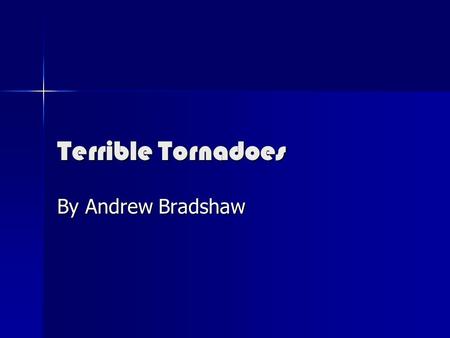 Terrible Tornadoes By Andrew Bradshaw. Terrible Tornadoes A tornado is a violent storm with strong winds. It can be devastating to everyone in the neighborhood.