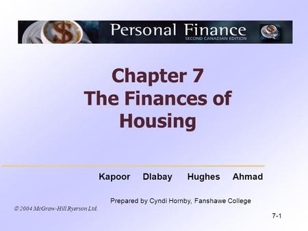  2004 McGraw-Hill Ryerson Ltd. Kapoor Dlabay Hughes Ahmad Prepared by Cyndi Hornby, Fanshawe College Chapter 7 The Finances of Housing 7-1.
