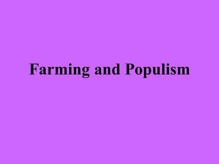 Farming and Populism. Explain how the U.S. Government encouraged western settlement Passed the Homestead Act that gave 160 acres of land away if you farmed.