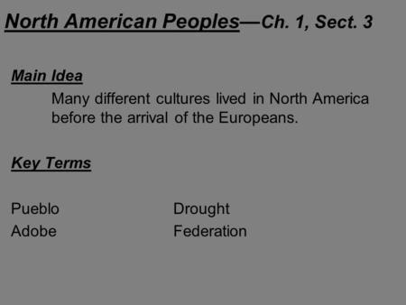North American Peoples— Ch. 1, Sect. 3 Main Idea Many different cultures lived in North America before the arrival of the Europeans. Key Terms PuebloDrought.