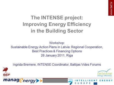 Www.bef.lv The INTENSE project: Improving Energy Efficiency in the Building Sector Workshop: Sustainable Energy Action Plans in Latvia: Regional Cooperation,