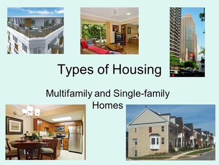 Types of Housing Multifamily and Single-family Homes.