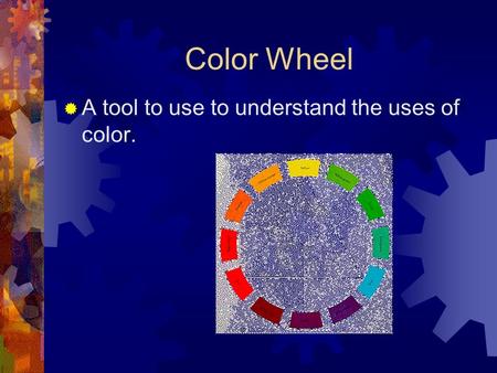 Color Wheel  A tool to use to understand the uses of color.