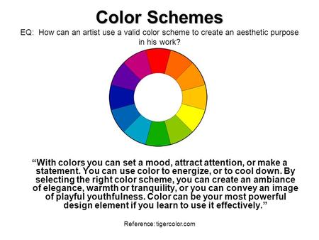 Reference: tigercolor.com Color Schemes Color Schemes EQ: How can an artist use a valid color scheme to create an aesthetic purpose in his work? “With.