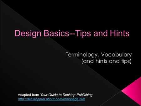 Adapted from Your Guide to Desktop Publishing  Design Basics--Tips and Hints.