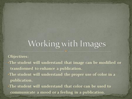 Objectives: The student will understand that image can be modified or transformed to enhance a publication. The student will understand the proper use.