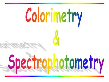 Colorimetry & Spectrophotometry.