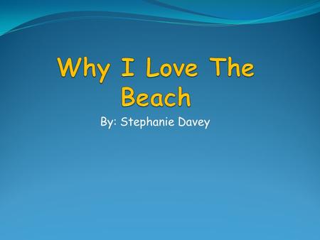 By: Stephanie Davey. It’s a Family Tradition I have been going to the beach with my family for my entire life Began in Ocean City, Maryland vacationing.