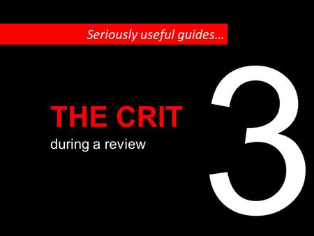 Seriously useful guides… during a review THE CRIT 3.
