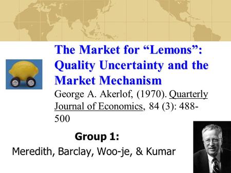The Market for “Lemons”: Quality Uncertainty and the Market Mechanism The Market for “Lemons”: Quality Uncertainty and the Market Mechanism George A. Akerlof,