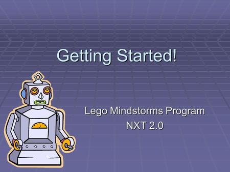 Getting Started! Lego Mindstorms Program NXT 2.0.