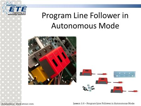 Available at: www.etcurr.com Lesson 3.6 – Program Line Follower in Autonomous Mode Program Line Follower in Autonomous Mode.