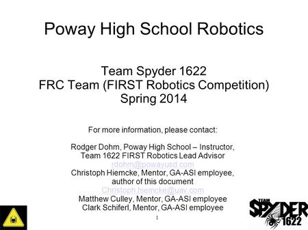 Poway High School Robotics Team Spyder 1622 FRC Team (FIRST Robotics Competition) Spring 2014 1 For more information, please contact: Rodger Dohm, Poway.