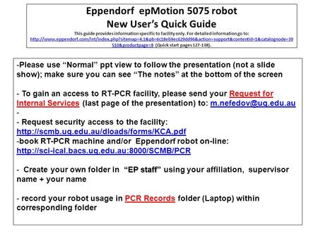 Eppendorf epMotion 5075 robot New User’s Quick Guide This guide provides information specific to facility only. For detailed information go to: