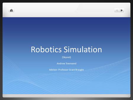 Robotics Simulation (Skynet) Andrew Townsend Advisor: Professor Grant Braught.