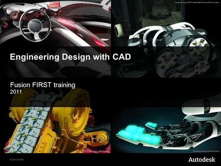 © 2008 Autodesk Engineering Design with CAD Fusion FIRST training 2011.