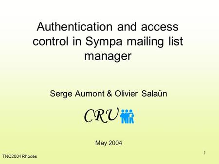TNC2004 Rhodes 1 Authentication and access control in Sympa mailing list manager Serge Aumont & Olivier Salaün May 2004.