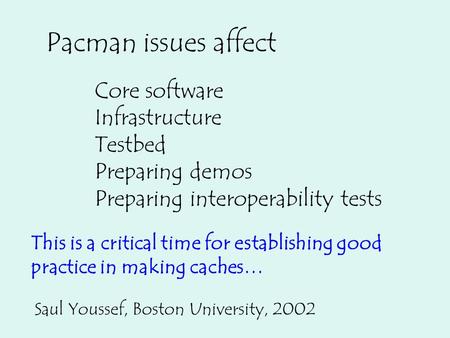 Pacman issues affect Core software Infrastructure Testbed Preparing demos Preparing interoperability tests This is a critical time for establishing good.