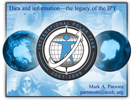 Data and information—the legacy of the IPY Mark A. Parsons