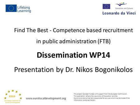 Find The Best - Competence based recruitment in public administration (FTB) Dissemination WP14 Presentation by Dr. Nikos Bogonikolos www.eurolocaldevelopment.org.