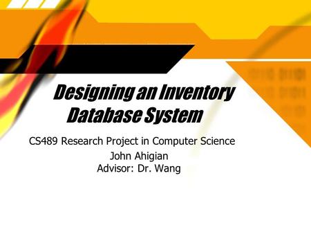 Designing an Inventory Database System CS489 Research Project in Computer Science John Ahigian Advisor: Dr. Wang CS489 Research Project in Computer Science.