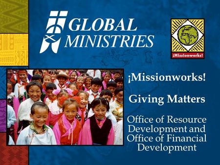 ¡Missionworks! Giving Matters Office of Resource Development and Office of Financial Development.
