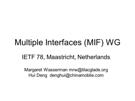 Multiple Interfaces (MIF) WG IETF 78, Maastricht, Netherlands Margaret Wasserman Hui Deng