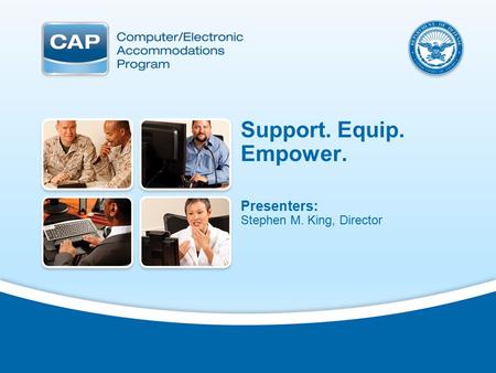 Real Solutions for Real Needs Support. Equip. Empower. Presenters: Stephen M. King, Director.