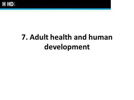 7. Adult health and human development. Classifying the stages of adulthood The longest stage of the human lifespan: – Early adulthood (18 – 39 years)
