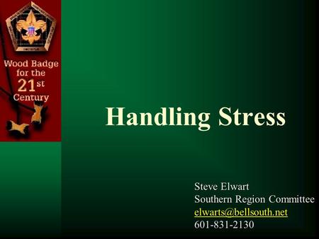 Handling Stress Steve Elwart Southern Region Committee 601-831-2130.