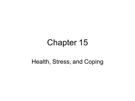Chapter 15 Health, Stress, and Coping. Health Psychology Study of ways to use behavioral principles to prevent illness and promote health Unhealthy behavior.