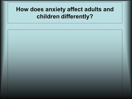 How does anxiety affect adults and children differently?