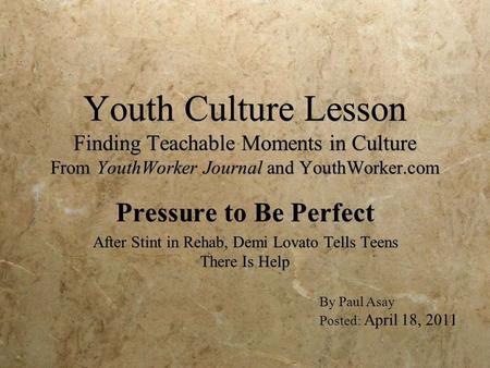 Youth Culture Lesson Finding Teachable Moments in Culture From YouthWorker Journal and YouthWorker.com Pressure to Be Perfect After Stint in Rehab, Demi.
