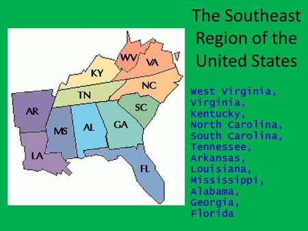 The Southeast Region of the United States West Virginia, Virginia, Kentucky, North Carolina, South Carolina, Tennessee, Arkansas, Louisiana, Mississippi,