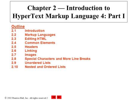  2002 Prentice Hall, Inc. All rights reserved.2 Chapter 2 — Introduction to HyperText Markup Language 4: Part I Outline 2.1Introduction 2.2Markup Languages.