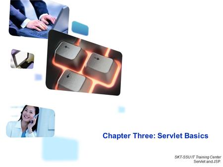 SKT-SSU IT Training Center Servlet and JSP. Chapter Three: Servlet Basics.