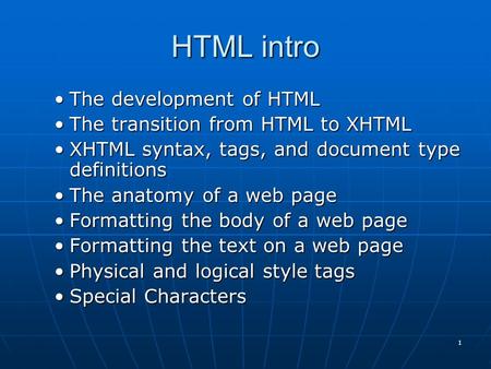 1 HTML intro The development of HTMLThe development of HTML The transition from HTML to XHTMLThe transition from HTML to XHTML XHTML syntax, tags, and.