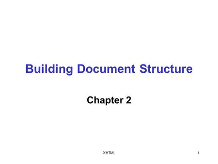 XHTML1 Building Document Structure Chapter 2. XHTML2 Objectives In this chapter, you will: Learn how to create Extensible Hypertext Markup Language (XHTML)
