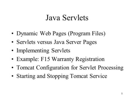 111 Java Servlets Dynamic Web Pages (Program Files) Servlets versus Java Server Pages Implementing Servlets Example: F15 Warranty Registration Tomcat Configuration.